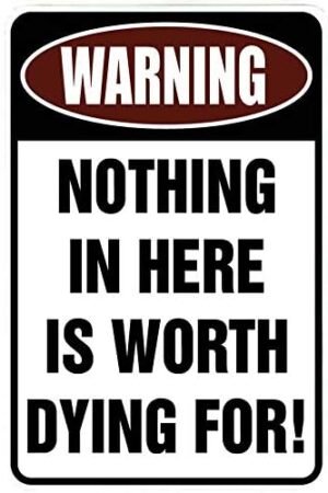 Custom Kraze Warning Nothing in Here is Worth Dying For – Funny Metal Sign for your garage, man cave, yard or wall.