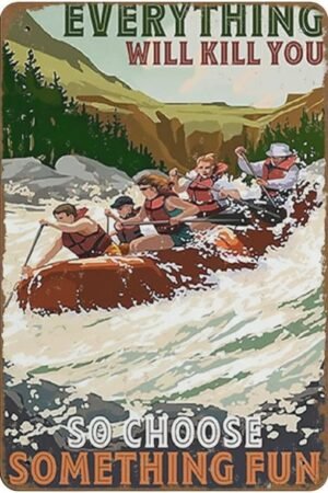 Rafting Team Everything Will Kill You So Choose Something Fun Poster Novelty Retro Metal Tin Sign Home Decor Plate Wall Art Farmhouse Sign Living Room Decor Welcome Sign Home...
